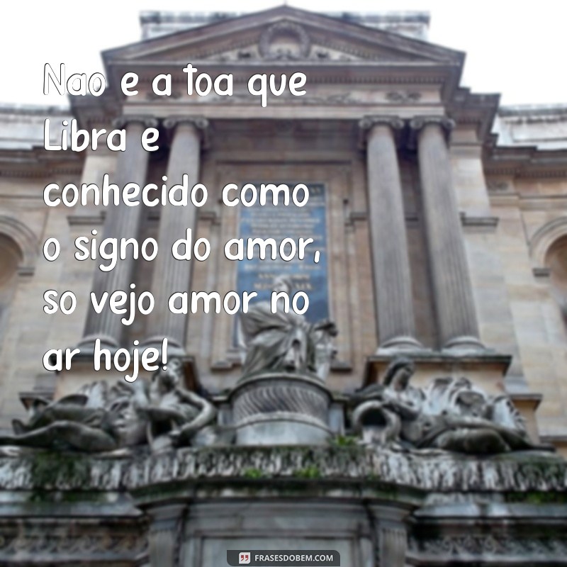 Descubra as melhores frases de amor para Libra hoje: inspire-se e encante! 