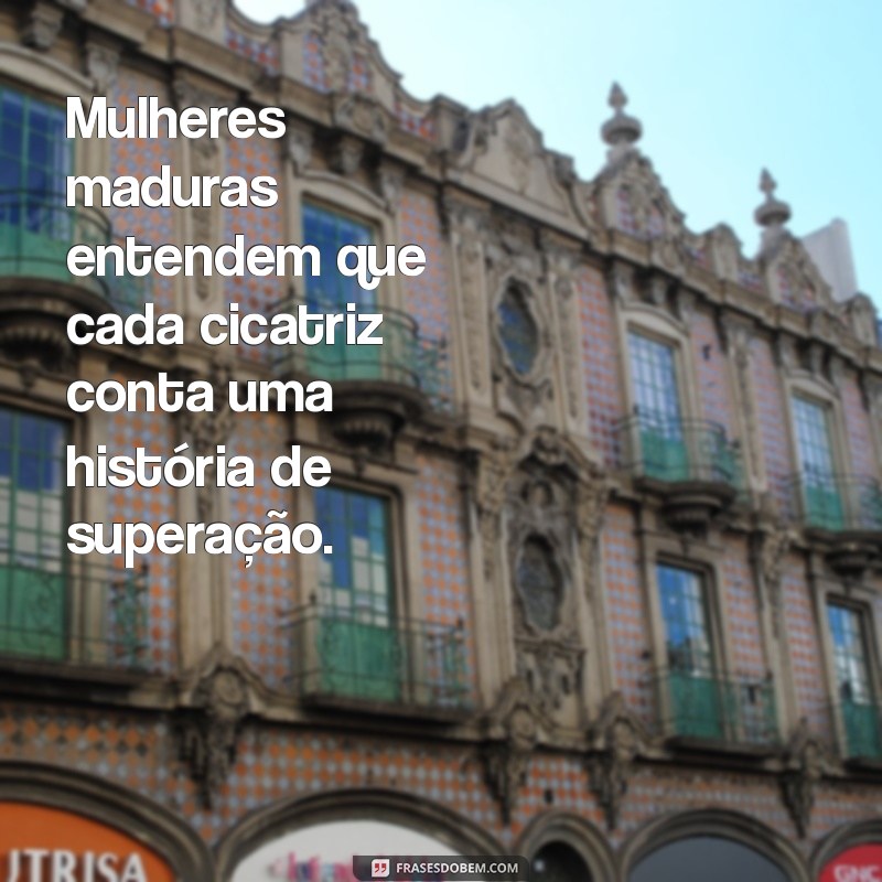 Frases Inspiradoras para Celebrar a Sabedoria da Mulher Madura 