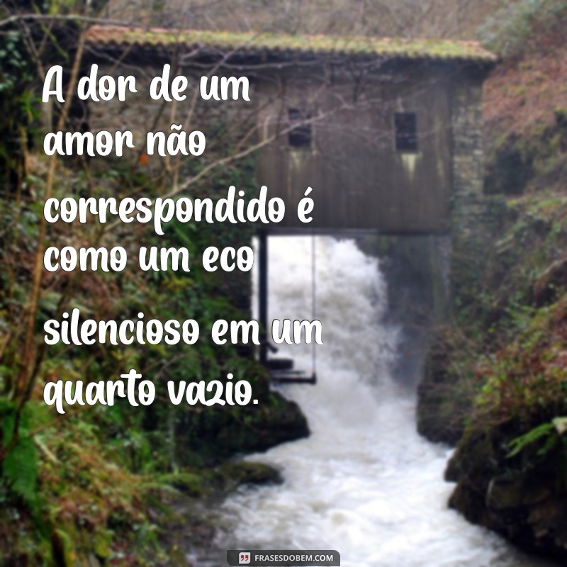 dor emocional A dor de um amor não correspondido é como um eco silencioso em um quarto vazio.