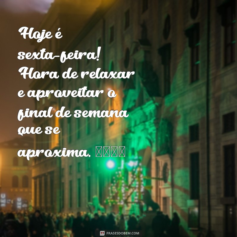 hoje é sexta-feira mensagem Hoje é sexta-feira! Hora de relaxar e aproveitar o final de semana que se aproxima. 🎉