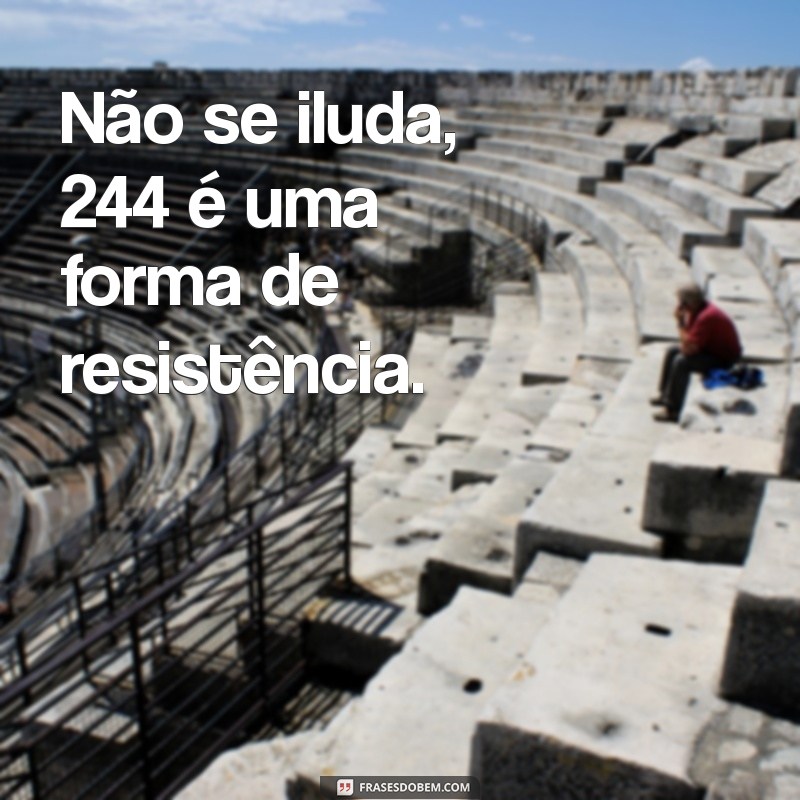 Frases Impactantes: Entenda por que 244 Não é Crime é uma Reflexão Necessária 