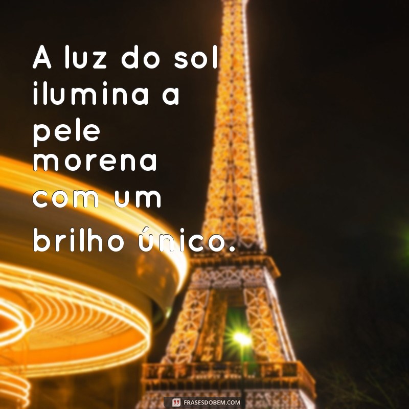 frases moreno iluminado curto A luz do sol ilumina a pele morena com um brilho único.