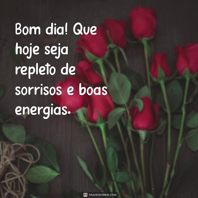 o meu dia a dia bom dia Bom dia! Que hoje seja repleto de sorrisos e boas energias.