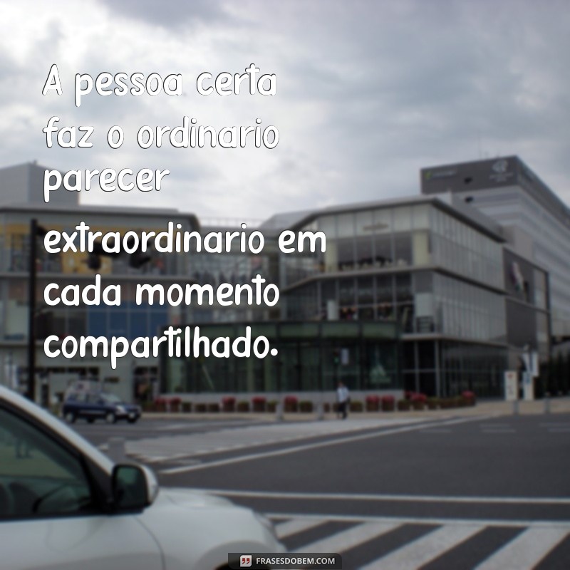 Frases Inspiradoras para Encontrar a Pessoa Certa na Sua Vida 