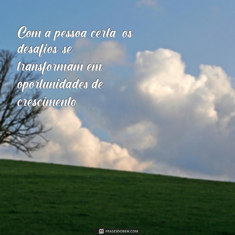 Frases Inspiradoras para Encontrar a Pessoa Certa na Sua Vida 