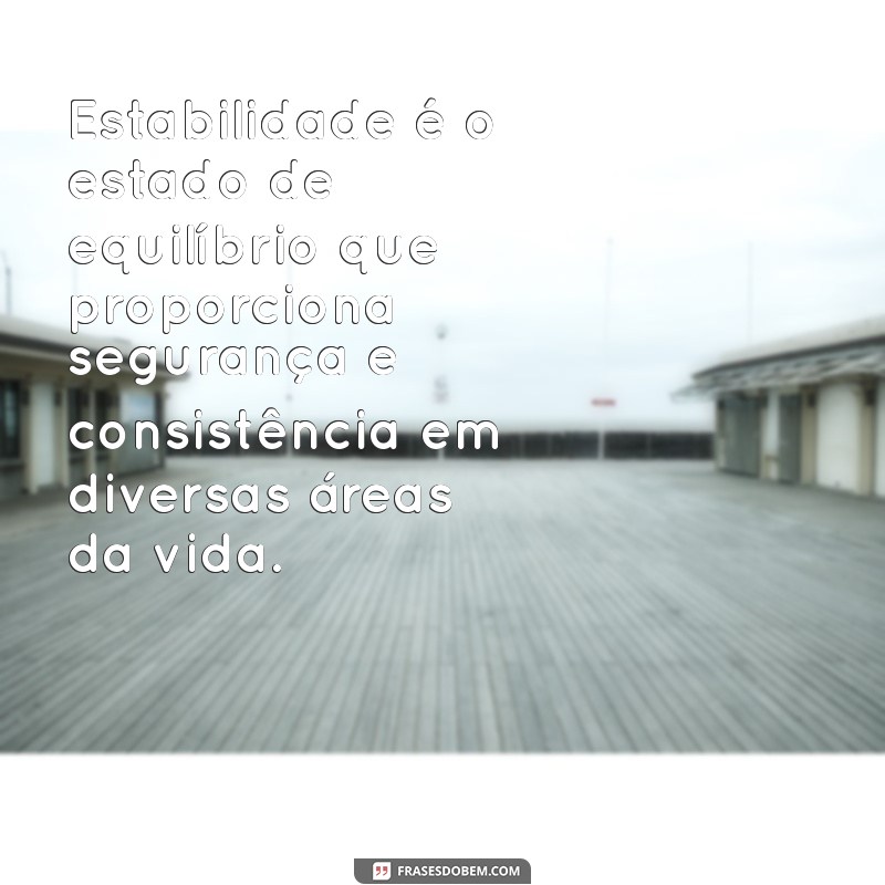 estabilidade o que é Estabilidade é o estado de equilíbrio que proporciona segurança e consistência em diversas áreas da vida.