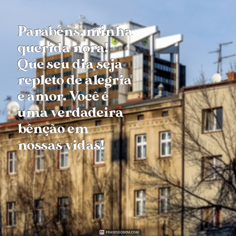 mensagem de aniversário nora Parabéns, minha querida nora! Que seu dia seja repleto de alegria e amor. Você é uma verdadeira bênção em nossas vidas!