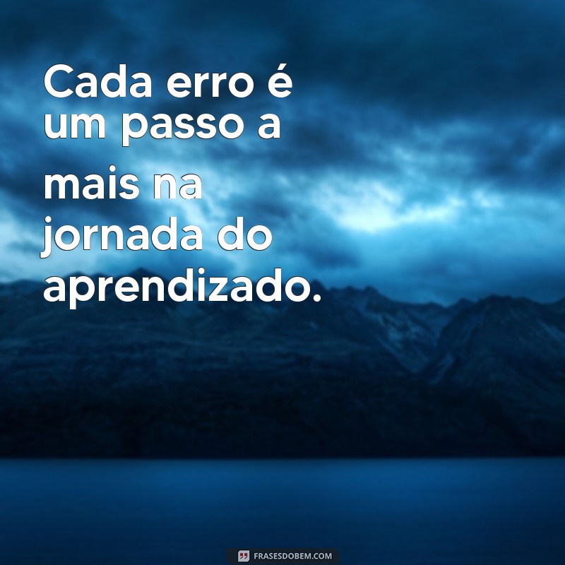 mensagem vivendo e aprendendo Cada erro é um passo a mais na jornada do aprendizado.