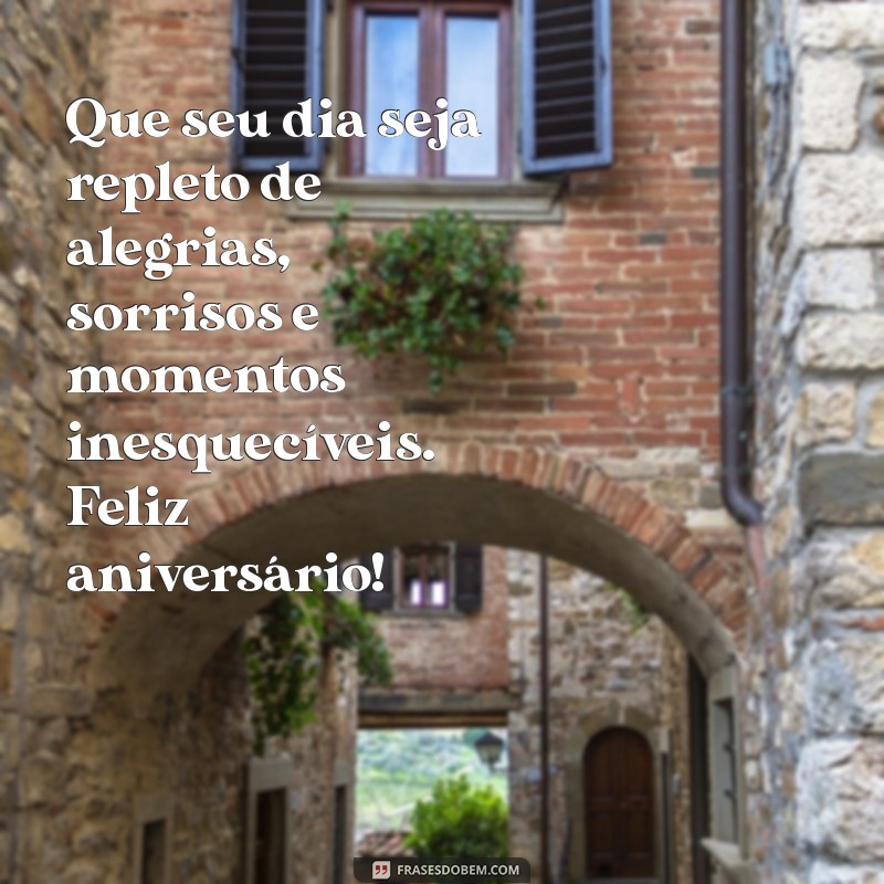 mensagem de feliz aniversário para uma pessoa especial Que seu dia seja repleto de alegrias, sorrisos e momentos inesquecíveis. Feliz aniversário!