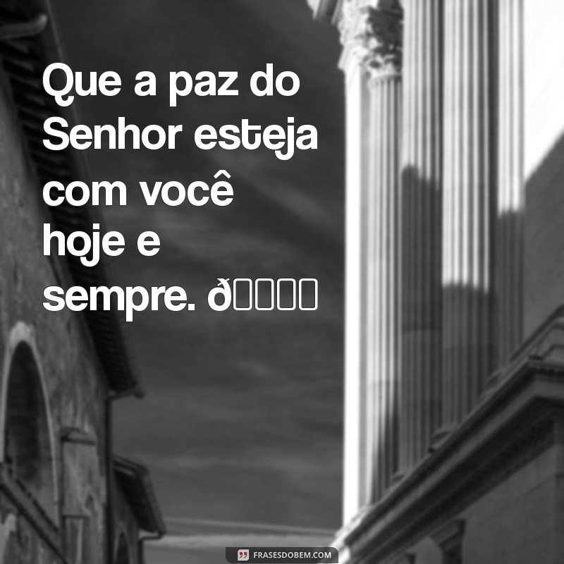 mensagem de oração para whatsapp Que a paz do Senhor esteja com você hoje e sempre. 🙏✨