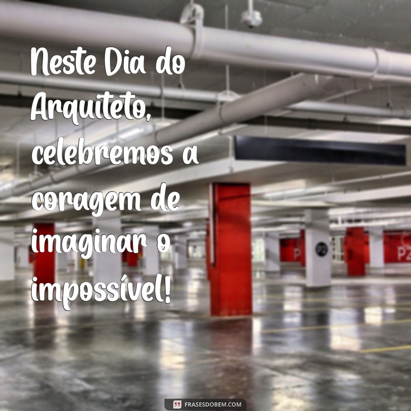 Mensagem Inspiradora para Celebrar o Dia do Arquiteto: Homenageie os Mestres da Arquitetura 