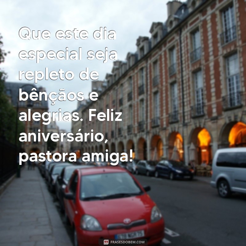 mensagem de aniversário pastora amiga Que este dia especial seja repleto de bênçãos e alegrias. Feliz aniversário, pastora amiga!