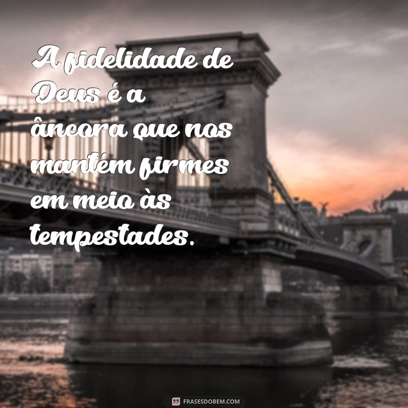 Frases Inspiradoras sobre Deus e Sua Fidelidade: Encontre Conforto e Esperança 