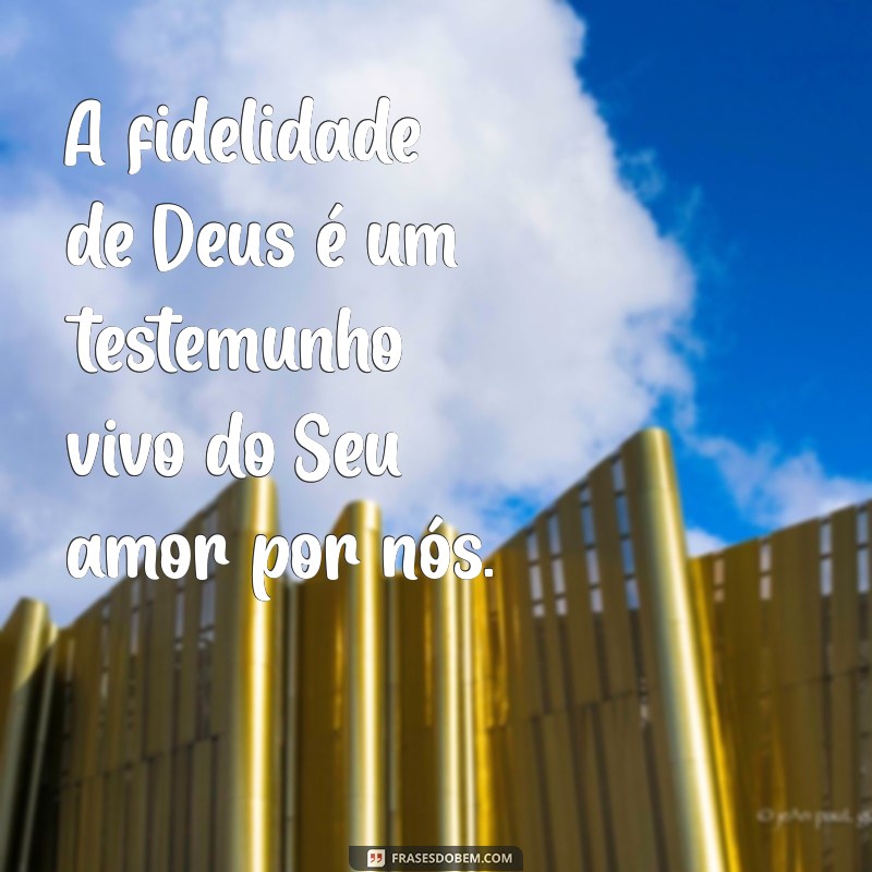 Frases Inspiradoras sobre Deus e Sua Fidelidade: Encontre Conforto e Esperança 