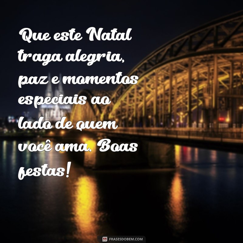 mensagem de natal para amigos e clientes Que este Natal traga alegria, paz e momentos especiais ao lado de quem você ama. Boas festas!