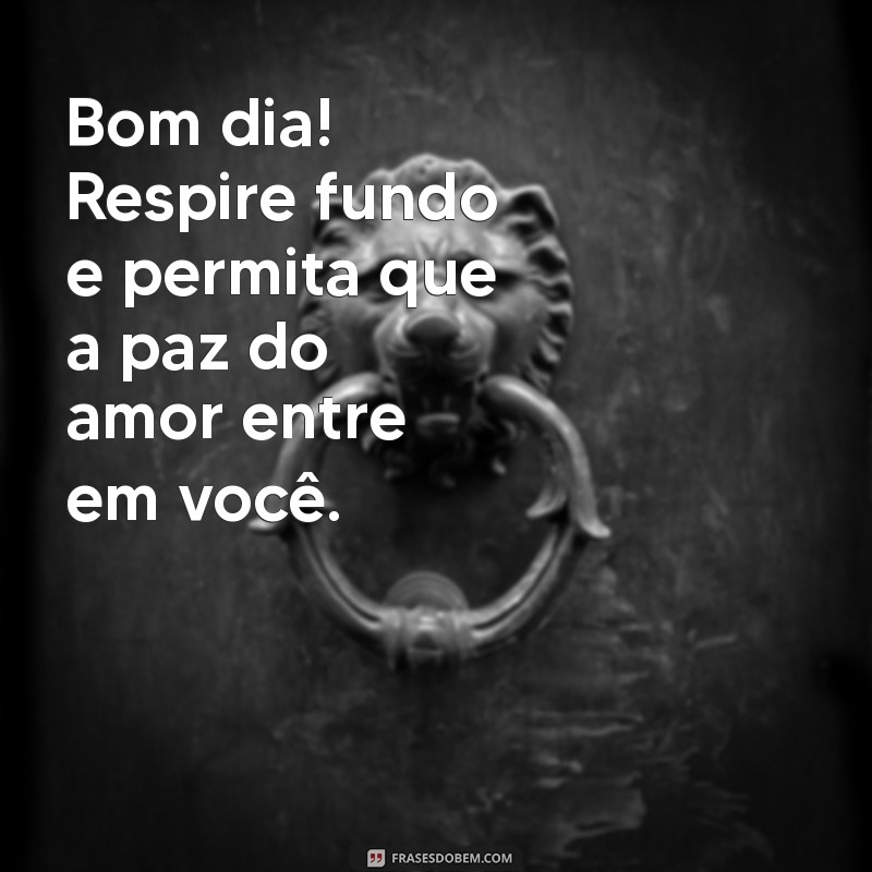 Comece Seu Dia com Amor e Paz: Frases Inspiradoras para um Bom Dia 