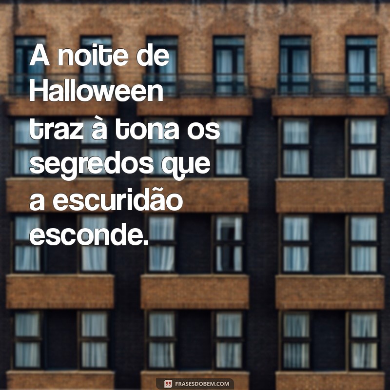 frases halloween assustadoras A noite de Halloween traz à tona os segredos que a escuridão esconde.