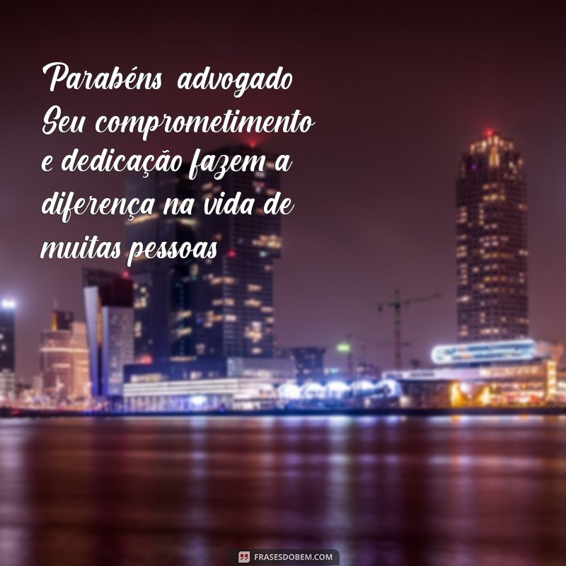 parabéns advogado pelo seu dia Parabéns, advogado! Seu comprometimento e dedicação fazem a diferença na vida de muitas pessoas.