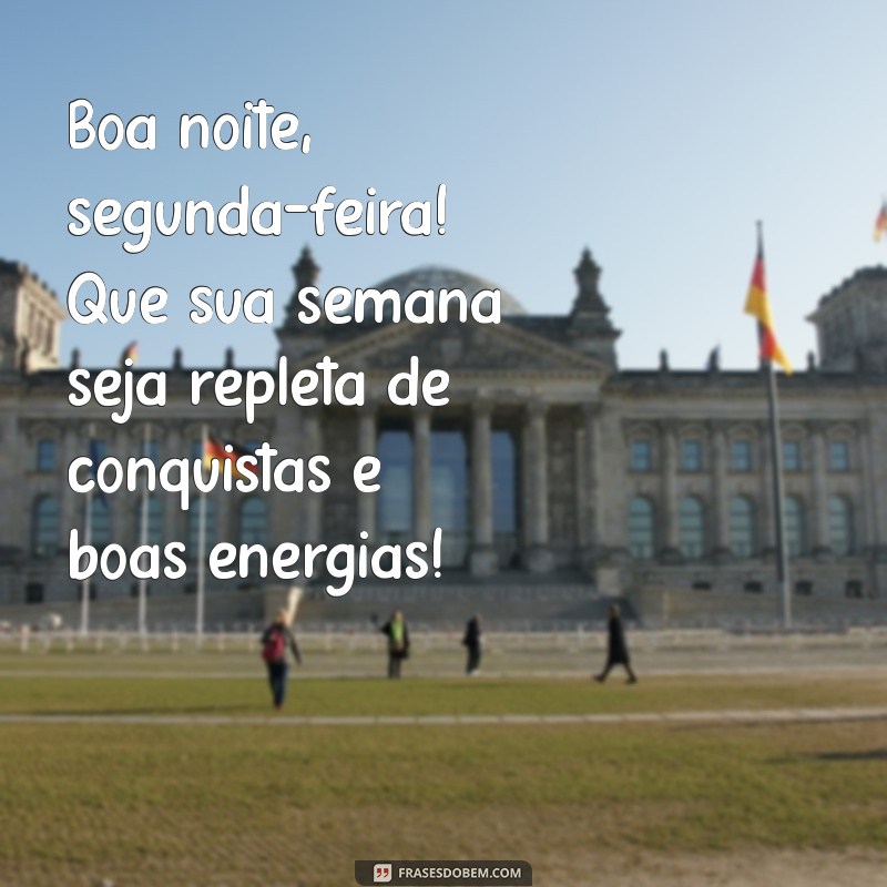 boa noite segunda feira boa semana Boa noite, segunda-feira! Que sua semana seja repleta de conquistas e boas energias!