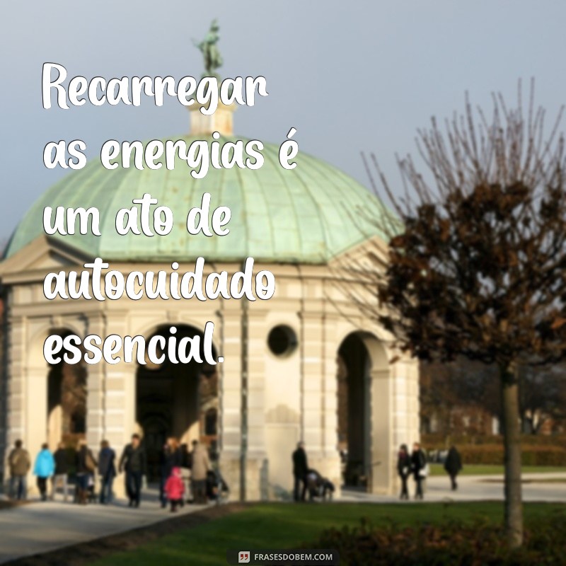 22 Frases Inspiradoras para Recarregar suas Energias e Revitalizar sua Alma 