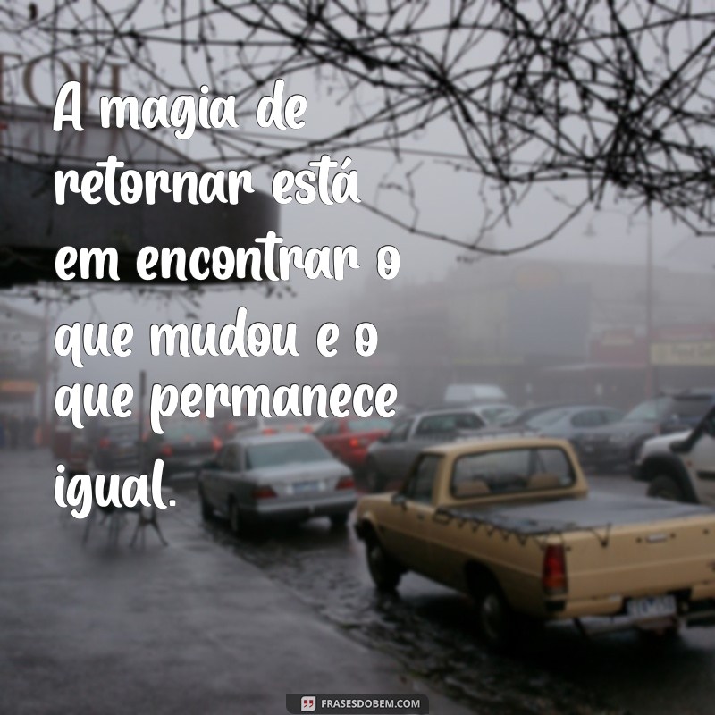 Frases Inspiradoras sobre Retornar a Lugares Memoráveis 