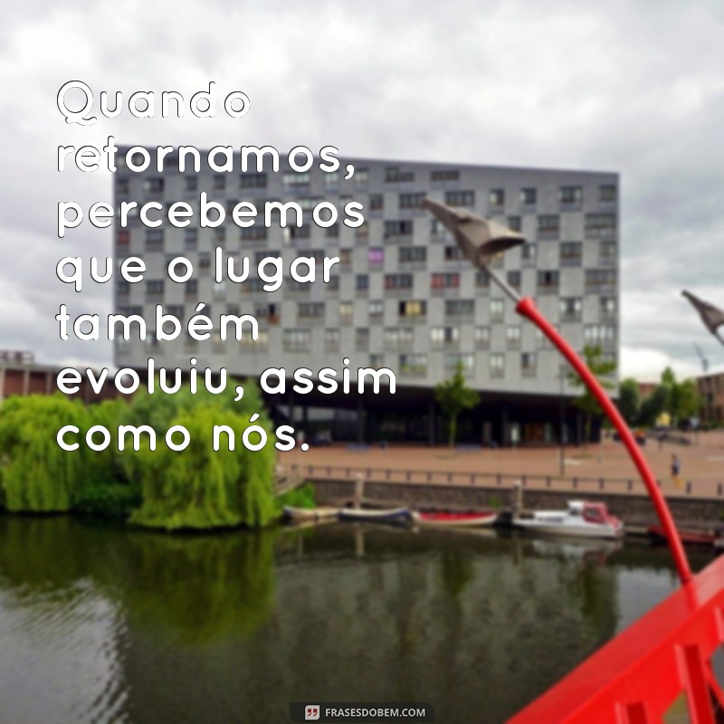 Frases Inspiradoras sobre Retornar a Lugares Memoráveis 