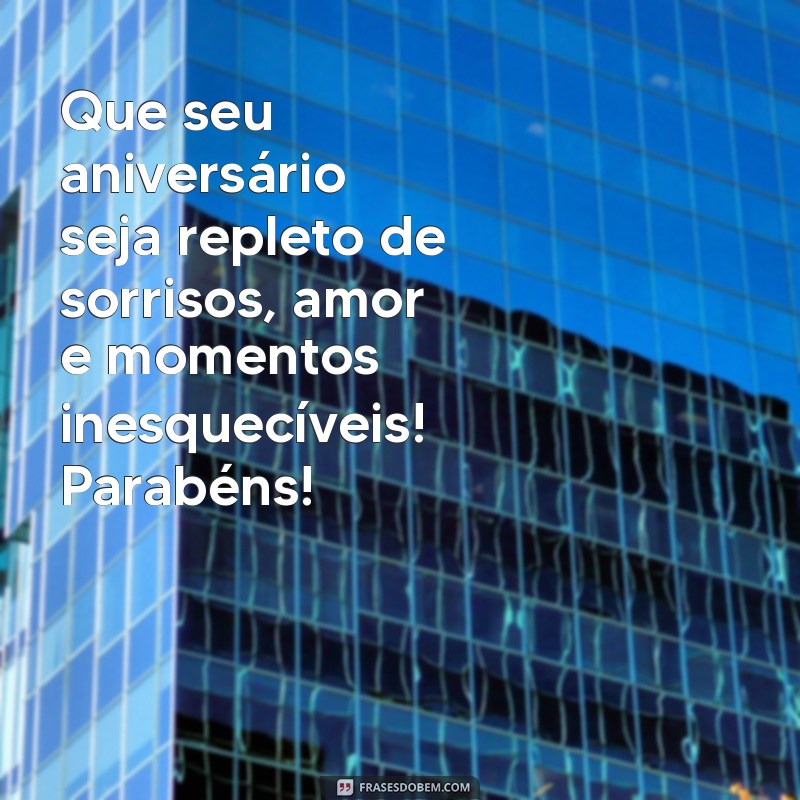 mensagem mensagem de feliz aniversário Que seu aniversário seja repleto de sorrisos, amor e momentos inesquecíveis! Parabéns!