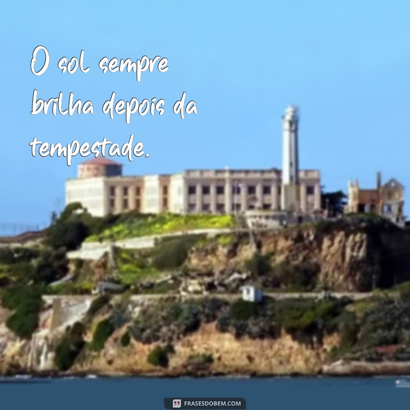 frases vibe positiva O sol sempre brilha depois da tempestade.