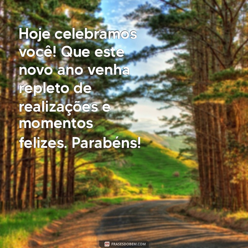 texto de homenagem para aniversariante Hoje celebramos você! Que este novo ano venha repleto de realizações e momentos felizes. Parabéns!