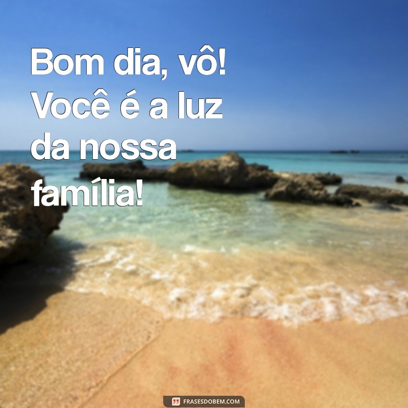 Bom Dia, Vovó! Frases Carinhosas para Começar o Dia com Amor 