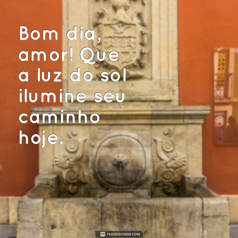 Bom Dia, Amor da Minha Vida: Frases Românticas para Encantar Seu Dia 