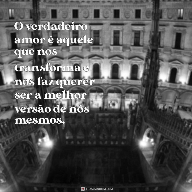 uma amor para recordar O verdadeiro amor é aquele que nos transforma e nos faz querer ser a melhor versão de nós mesmos.