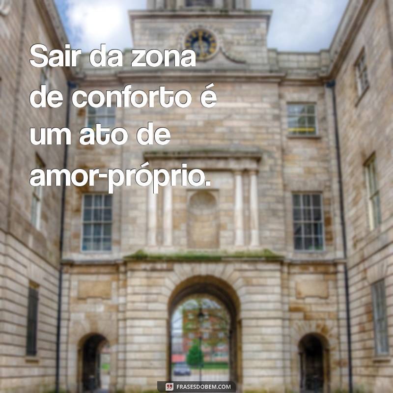 Frases Inspiradoras para Sair da Zona de Conforto e Transformar sua Vida 