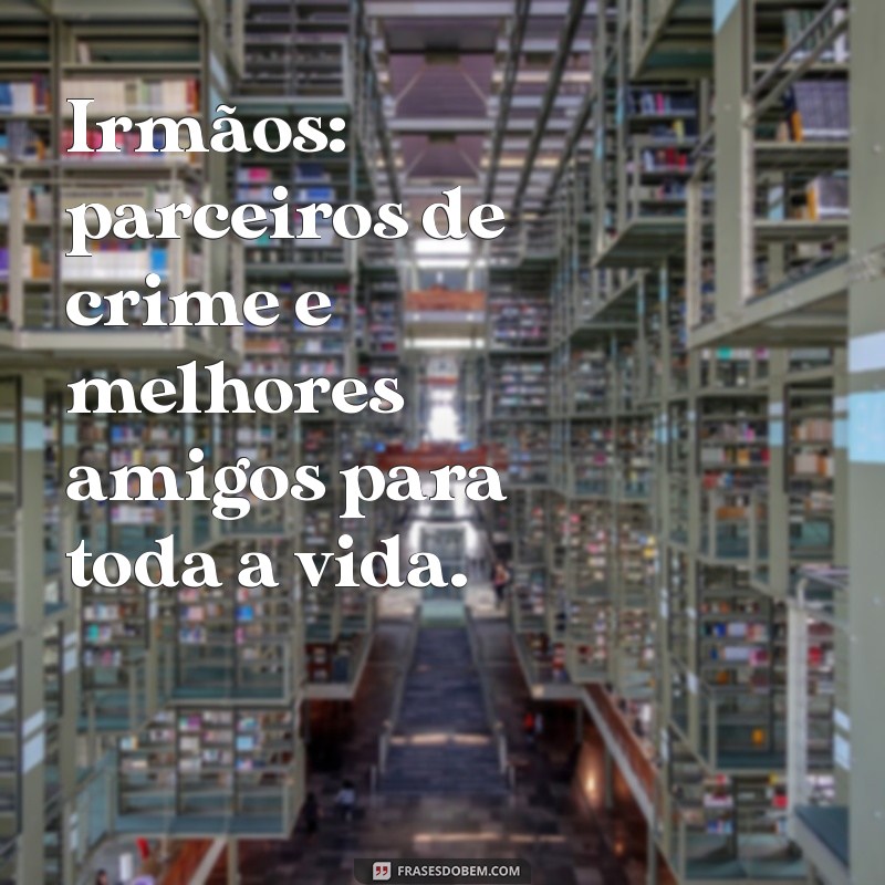 Frases Inspiradoras para Legendar Fotos com Seu Irmão 