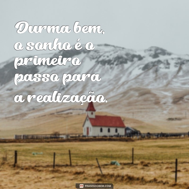 frases dormir Durma bem, o sonho é o primeiro passo para a realização.