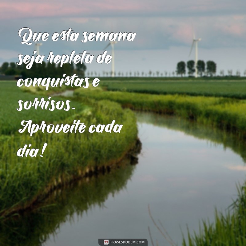 boa semana motivacional Que esta semana seja repleta de conquistas e sorrisos. Aproveite cada dia!