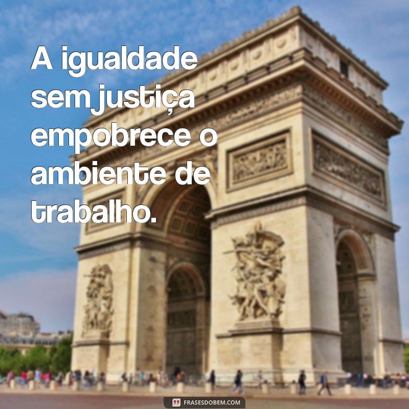 Frases Impactantes Sobre a Injustiça de Tratar Bons Funcionários Como Ruins 