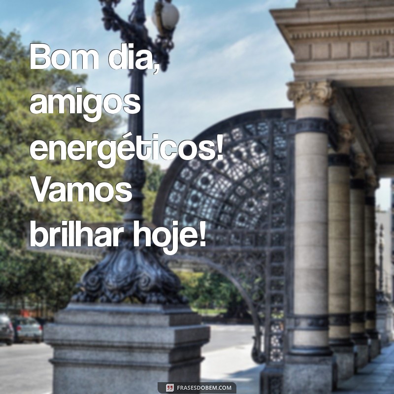 Bom Dia Grupo Animado: Frases Inspiradoras para Começar o Dia com Energia 