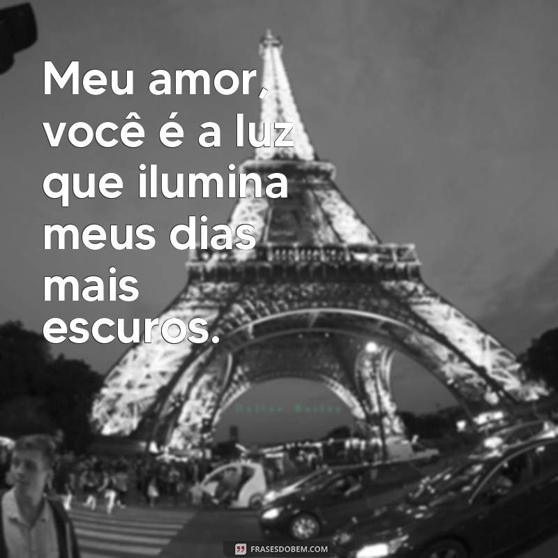 frases amor para namorado chorar Meu amor, você é a luz que ilumina meus dias mais escuros.