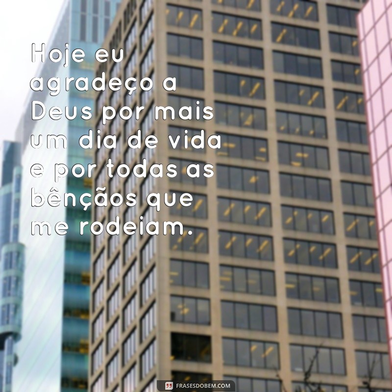 mensagem agradecer a deus Hoje eu agradeço a Deus por mais um dia de vida e por todas as bênçãos que me rodeiam.