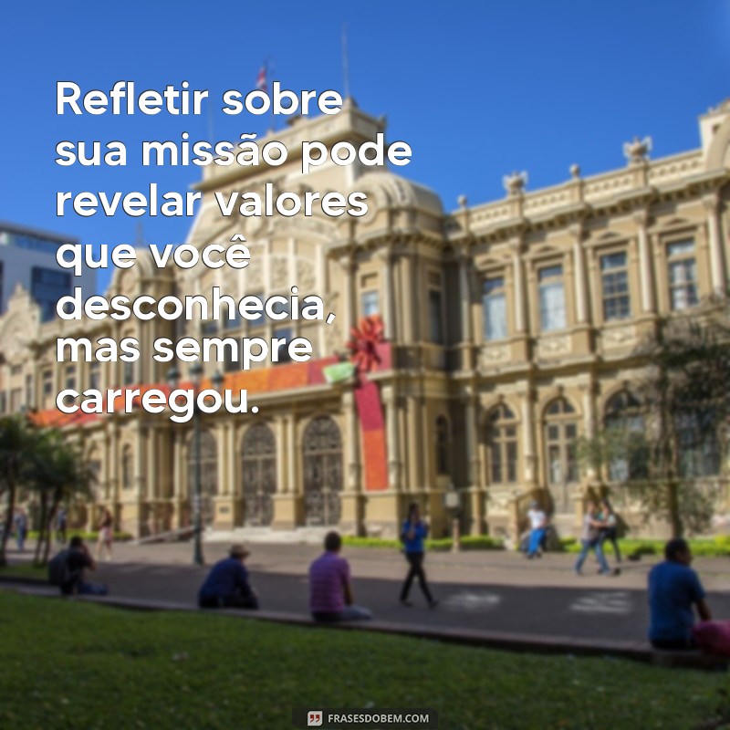 Descubra Sua Verdadeira Missão: Mensagens de Reflexão Inspiradoras 