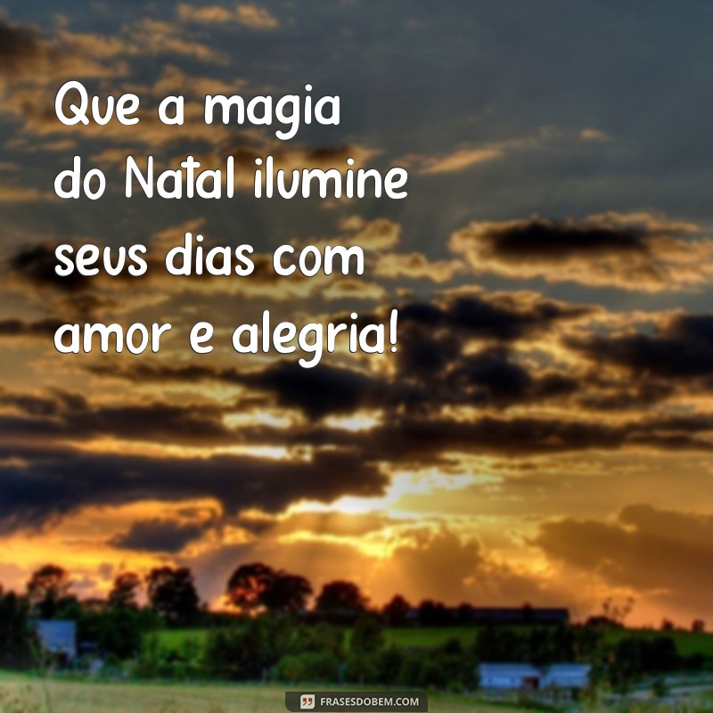 mensagem feliz.natal Que a magia do Natal ilumine seus dias com amor e alegria!