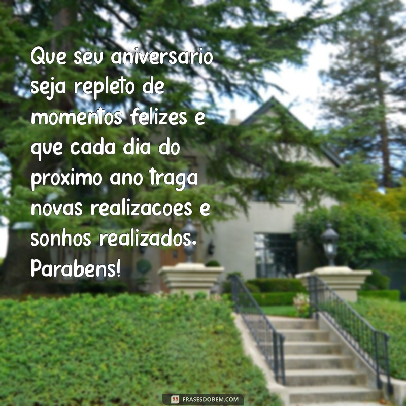 uma mensagem bem bonita de feliz aniversário Que seu aniversário seja repleto de momentos felizes e que cada dia do próximo ano traga novas realizações e sonhos realizados. Parabéns!