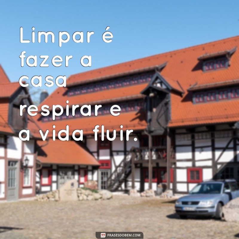 Frases Inspiradoras sobre Limpeza: Transforme Seu Espaço e Sua Mente 