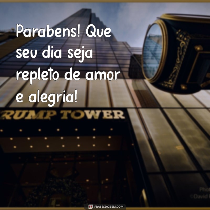 msg curtas de aniversário Parabéns! Que seu dia seja repleto de amor e alegria!