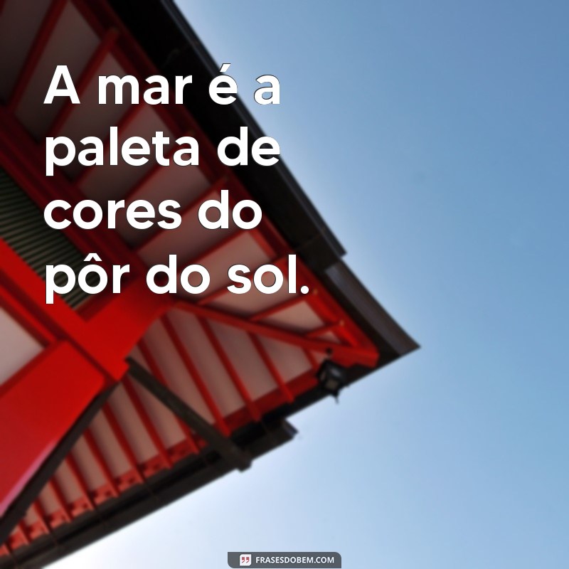 Frases Inspiradoras sobre o Mar: Reflexões e Beleza do Oceano 