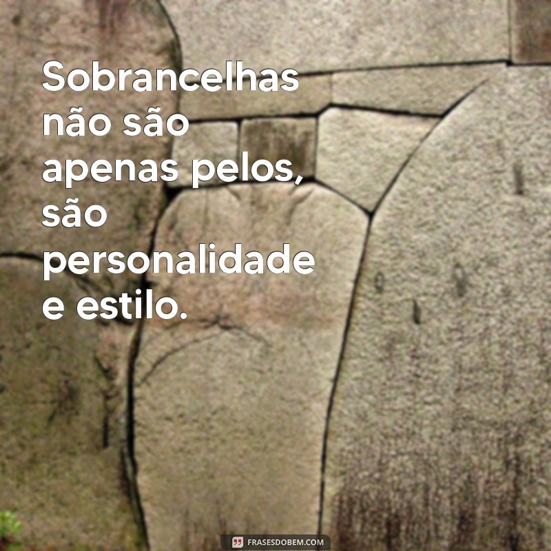 Frases Incríveis para Celebrar a Beleza das Sobrancelhas 