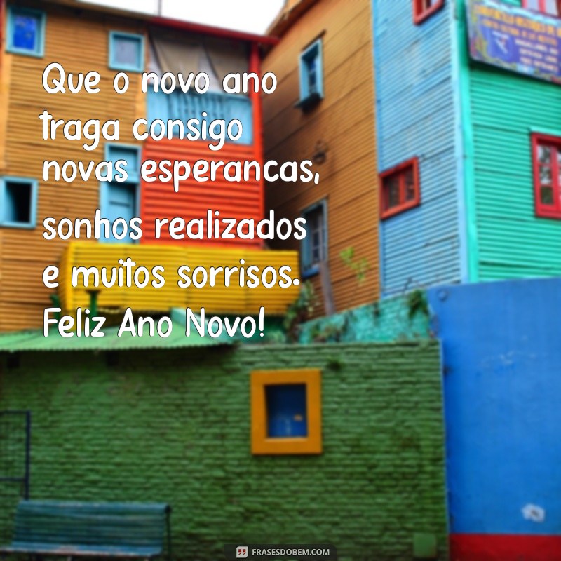 mensagem bonita de feliz ano novo Que o novo ano traga consigo novas esperanças, sonhos realizados e muitos sorrisos. Feliz Ano Novo!