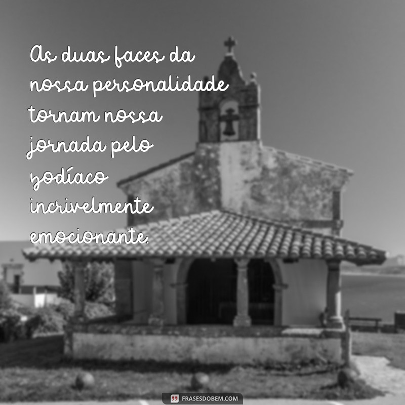 frases de gemeos signo As duas faces da nossa personalidade tornam nossa jornada pelo zodíaco incrivelmente emocionante.