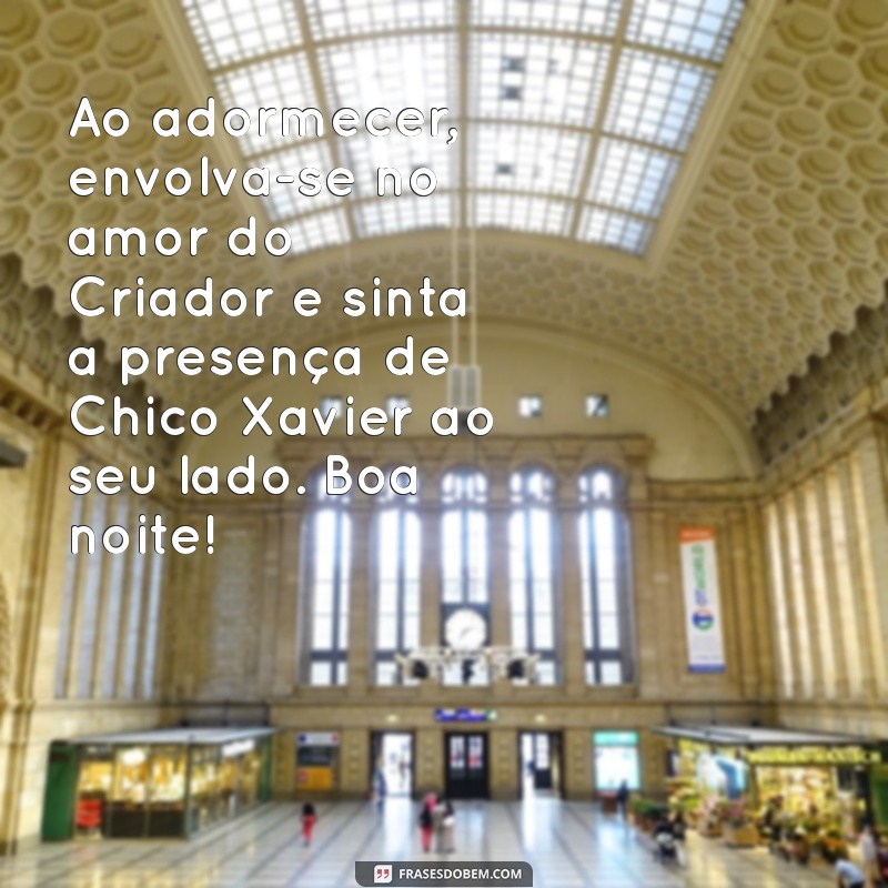 Mensagens Inspiradoras de Boa Noite de Chico Xavier para Acalmar a Alma 